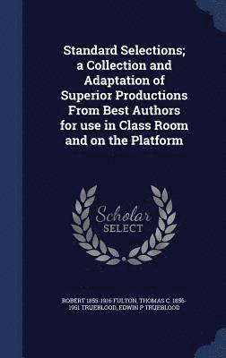 Robert 1855-1916 Fulton, Thomas C 1856-1951 Trueblood, Edwin P Trueblood - Standard Selections; a Collection and Adaptation of Superior Productions From Best Authors for use in Class Room and on the Platform, Inbunden. Tillgänglighet: Lägg i varukorg