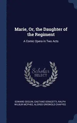 Edward Seguin, Gaetano Donizetti, Ralph Wilbur McPhee - Marie, Or, the Daughter of the Regiment, Inbunden. Tillgänglighet: Lägg i varukorg