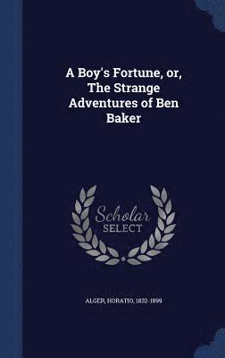 Boy's Fortune, or, The Strange Adventures of Ben Baker