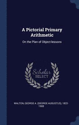 George a. (George Augustus) Walton - Pictorial Primary Arithmetic, Inbunden. Tillgänglighet: Lägg i varukorg