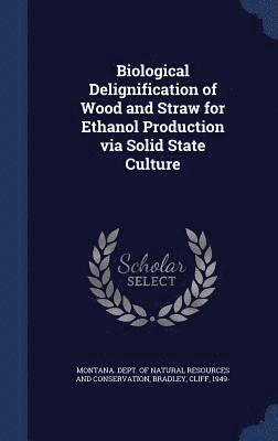 Cliff Bradley, Montana Dept of Natural Resources and - Biological Delignification of Wood and Straw for Ethanol Production via Solid State Culture, Inbunden. Tillgänglighet: Lägg i varukorg