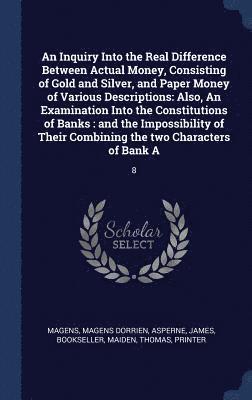 Magens Dorrien Magens, James Asperne, Thomas Maiden - Inquiry Into the Real Difference Between Actual Money, Consisting of Gold and Silver, and Paper Money of Various Descriptions, Inbunden