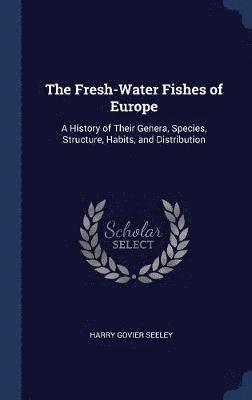 Harry Govier Seeley - Fresh-Water Fishes of Europe, Inbunden. Tillgänglighet: Lägg i varukorg