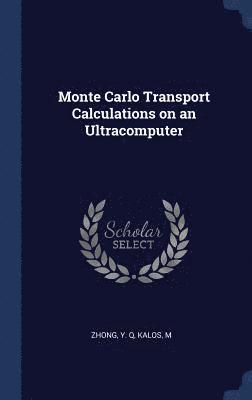 Y Q Zhong, M Kalos - Monte Carlo Transport Calculations on an Ultracomputer, Inbunden