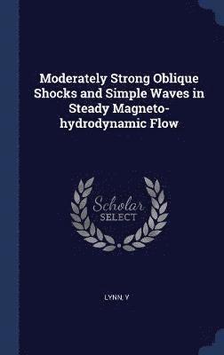 Y Lynn - Moderately Strong Oblique Shocks and Simple Waves in Steady Magneto-hydrodynamic Flow, Inbunden. Tillgänglighet: Lägg i varukorg