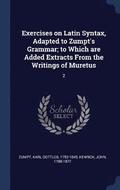 Exercises on Latin Syntax, Adapted to Zumpt's Grammar; to Which are Added Extracts From the Writings of Muretus