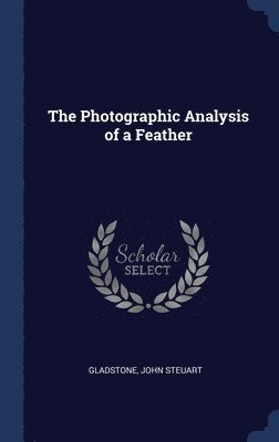 John Steuart Gladstone - Photographic Analysis of a Feather, Inbunden. Tillgänglighet: Lägg i varukorg