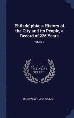 Ellis Paxson Oberholtzer - Philadelphia; a History of the City and its People, a Record of 225 Years; Volume 1, Inbunden. Tillgänglighet: Lägg i varukorg