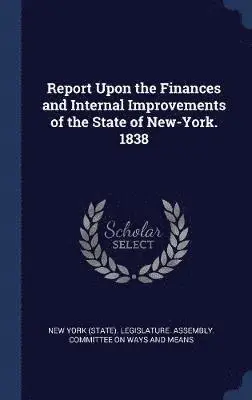 New York (State) Legislature Assembly - Report Upon the Finances and Internal Improvements of the State of New-York. 1838, Inbunden. Tillgänglighet: Lägg i varukorg