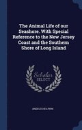 The Animal Life of our Seashore. With Special Reference to the New Jersey Coast and the Southern Shore of Long Island