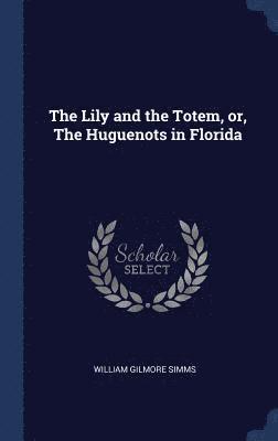Lily and the Totem, or, The Huguenots in Florida