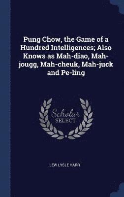 Lew Lysle Harr - Pung Chow, the Game of a Hundred Intelligences; Also Knows as Mah-diao, Mah-jougg, Mah-cheuk, Mah-juck and Pe-ling, Inbunden. Tillgänglighet: Lägg i varukorg