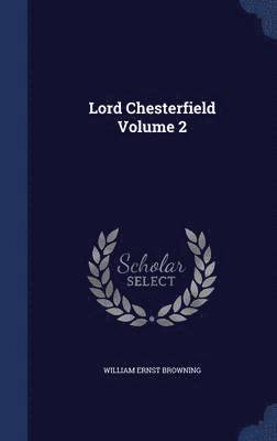 William Ernst Browning - Lord Chesterfield Volume 2, Inbunden
