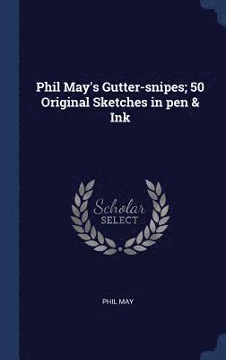 Phil May - Phil May's Gutter-snipes; 50 Original Sketches in pen & Ink, Inbunden. Tillgänglighet: Lägg i varukorg