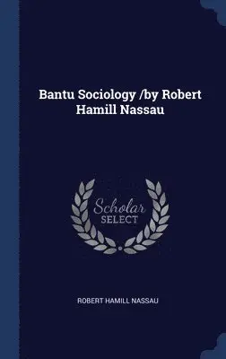 Robert Hamill Nassau - Bantu Sociology /by Robert Hamill Nassau, Inbunden. Tillgänglighet: Lägg i varukorg