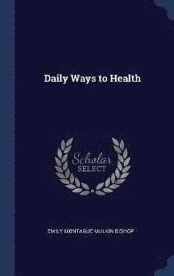 Emily Montague Mulkin Bishop - Daily Ways to Health, Inbunden. Tillgänglighet: Lägg i varukorg