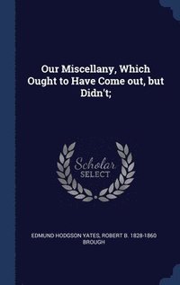 Our Miscellany, Which Ought to Have Come out, but Didn't;