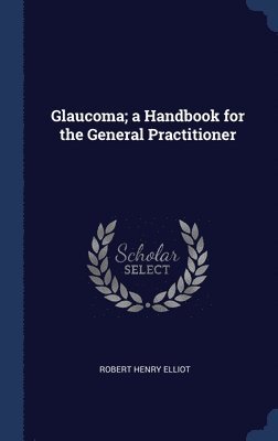 Robert Henry Elliot - Glaucoma; a Handbook for the General Practitioner, Inbunden. Tillgänglighet: Lägg i varukorg
