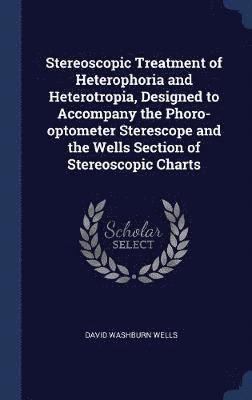 David Washburn Wells - Stereoscopic Treatment of Heterophoria and Heterotropia, Designed to Accompany the Phoro-optometer Sterescope and the Wells Section of Stereoscopic Charts, Inbunden. Tillgänglighet: Lägg i varukorg