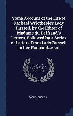 Rachel Russell - Some Account of the Life of Rachael Wriothesley Lady Russell, by the Editor of Madame du Deffrand's Letters, Followed by a Series of Letters From Lady Russell to her Husband...et.al, Inbunden