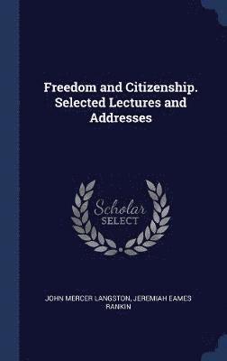 John Mercer Langston, Jeremiah Eames Rankin - Freedom and Citizenship. Selected Lectures and Addresses, Inbunden. Tillgänglighet: Lägg i varukorg