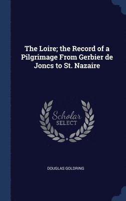 Douglas Goldring - Loire; the Record of a Pilgrimage From Gerbier de Joncs to St. Nazaire, Inbunden. Tillgänglighet: Lägg i varukorg