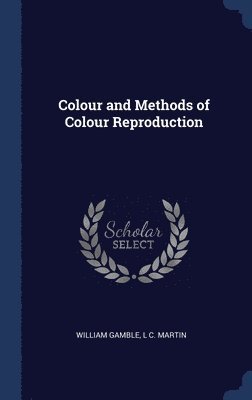 William Gamble, L C Martin - Colour and Methods of Colour Reproduction, Inbunden. Tillgänglighet: Lägg i varukorg