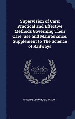 Marshall Monroe Kirkman - Supervision of Cars; Practical and Effective Methods Governing Their Care, use and Maintenance. Supplement to The Science of Railways, Inbunden. Tillgänglighet: Lägg i varukorg