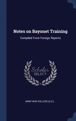Army War College (U S. ). - Notes on Bayonet Training, Inbunden. Tillgänglighet: Lägg i varukorg