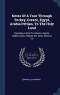 Notes Of A Tour Through Turkey, Greece, Egypt, Arabia Petraea, To The Holy Land