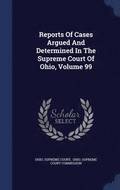 Reports Of Cases Argued And Determined In The Supreme Court Of Ohio, Volume 99