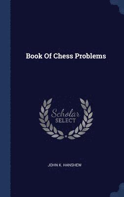 John K Hanshew - Book Of Chess Problems, Inbunden. Tillgänglighet: Lägg i varukorg
