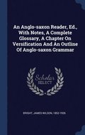 An Anglo-saxon Reader, Ed., With Notes, A Complete Glossary, A Chapter On Versification And An Outline Of Anglo-saxon Grammar