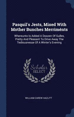 Pasquil's Jests, Mixed With Mother Bunches Merriménts