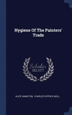 Alice Hamilton - Hygiene Of The Painters' Trade, Inbunden