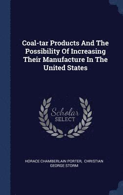 Horace Chamberlain Porter, Christian George Storm - Coal-tar Products And The Possibility Of Increasing Their Manufacture In The United States, Inbunden. Tillgänglighet: Lägg i varukorg
