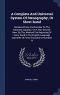 A Complete And Universal System Of Stenography, Or Short-hand