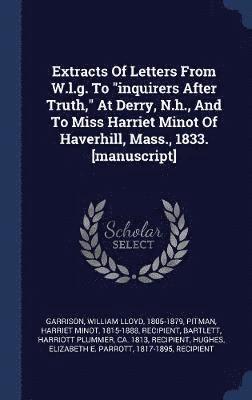 William Lloyd Garrison, Harriet Minot Pitman, Harriott Plummer Ca Bartlett - Extracts Of Letters From W.l.g. To "inquirers After Truth," At Derry, N.h., And To Miss Harriet Minot Of Haverhill, Mass., 1833. [manuscript], Inbunden