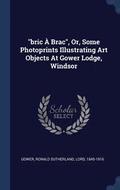 &quot;bric  Brac&quot;, Or, Some Photoprints Illustrating Art Objects At Gower Lodge, Windsor