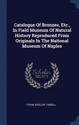 Frank Bigelow Tarbell - Catalogue Of Bronzes, Etc., In Field Museum Of Natural History Reproduced From Originals In The National Museum Of Naples, Inbunden. Tillgänglighet: Lägg i varukorg