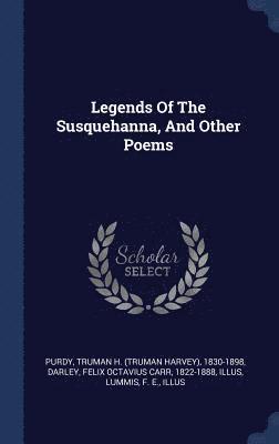 Legends Of The Susquehanna, And Other Poems
