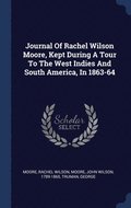 Journal Of Rachel Wilson Moore, Kept During A Tour To The West Indies And South America, In 1863-64