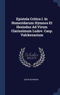 Epistola Critica I. in Homeridarum Hymnos Et Hesiodus Ad Virum Clarissimum Ludov. Casp. Valckenarium