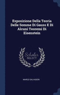 Marco Salvadori - Esposizione Della Teoria Delle Somme Di Gauss E Di Alcuni Teoremi Di Eisenstein, Inbunden. Tillgänglighet: Lägg i varukorg