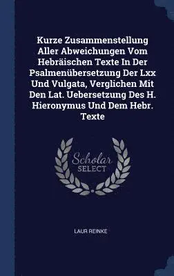 Laur Reinke - Kurze Zusammenstellung Aller Abweichungen Vom Hebräischen Texte In Der Psalmenübersetzung Der Lxx Und Vulgata, Verglichen Mit Den Lat. Uebersetzung Des H. Hieronymus Und Dem Hebr. Texte, Inbunden. Tillgänglighet: Lägg i varukorg