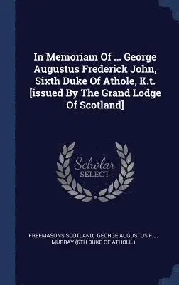 Freemasons Scotland, George Augustus F. J. Murray (6th Duke O - In Memoriam Of ... George Augustus Frederick John, Sixth Duke Of Athole, K.t. [issued By The Grand Lodge Of Scotland], Inbunden. Tillgänglighet: Lägg i varukorg