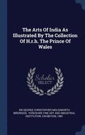 The Arts Of India As Illustrated By The Collection Of H.r.h. The Prince Of Wales