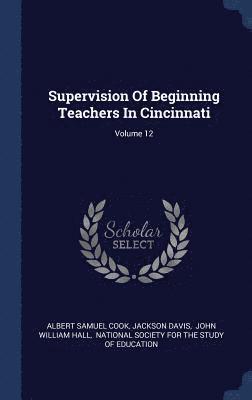 Albert Samuel Cook, Jackson Davis, John William Hall - Supervision Of Beginning Teachers In Cincinnati; Volume 12, Inbunden. Tillgänglighet: Lägg i varukorg