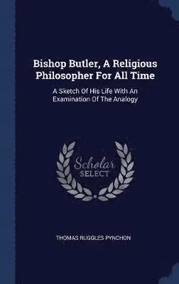 Thomas Ruggles Pynchon - Bishop Butler, A Religious Philosopher For All Time, Inbunden. Tillgänglighet: Lägg i varukorg