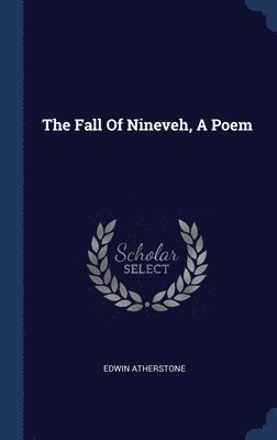 Edwin Atherstone - Fall Of Nineveh, A Poem, Inbunden. Tillgänglighet: Lägg i varukorg